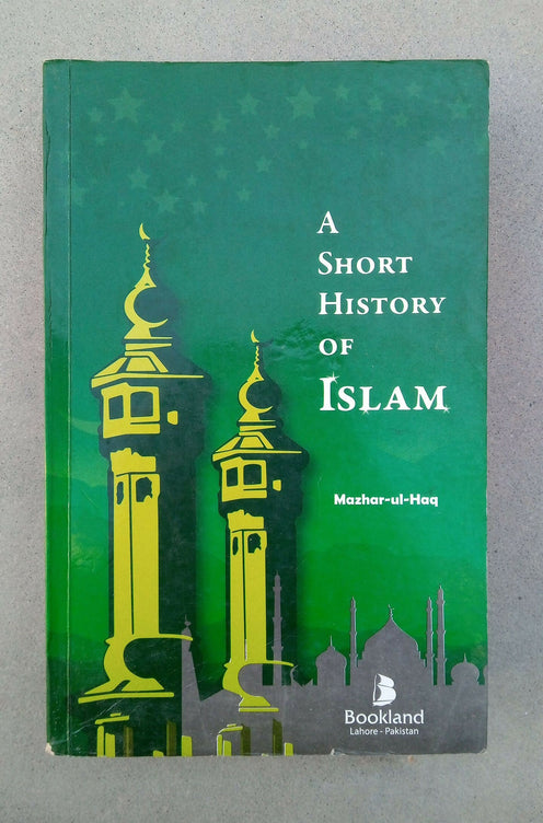 A Short History of Islam By Mazhar Ul Haq
